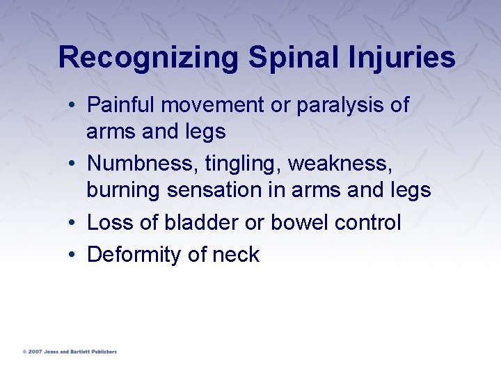 Recognizing Spinal Injuries • Painful movement or paralysis of arms and legs • Numbness,