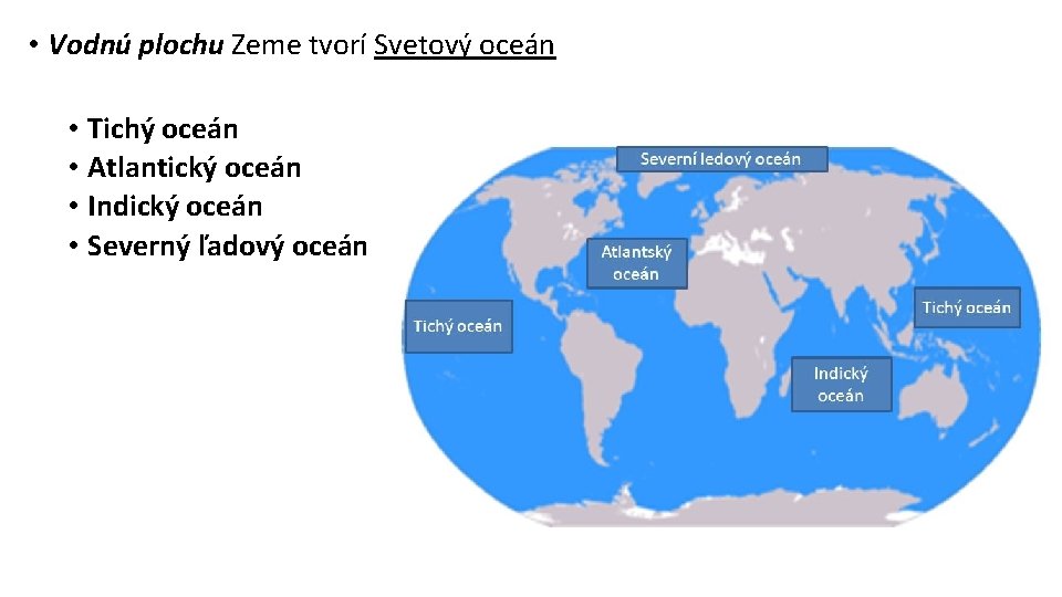  • Vodnú plochu Zeme tvorí Svetový oceán • Tichý oceán • Atlantický oceán