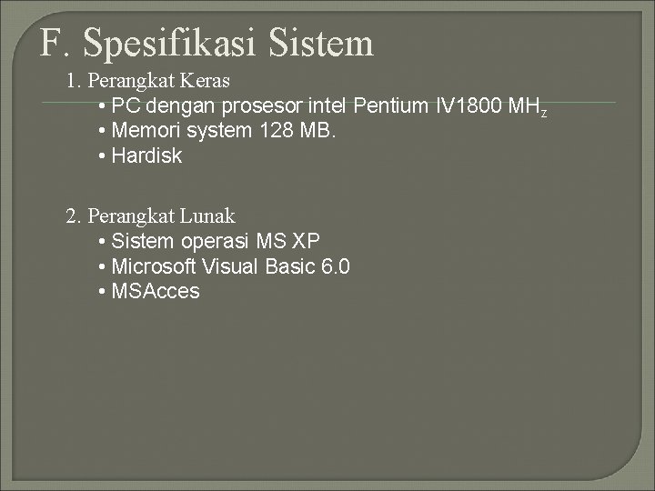 F. Spesifikasi Sistem 1. Perangkat Keras • PC dengan prosesor intel Pentium IV 1800