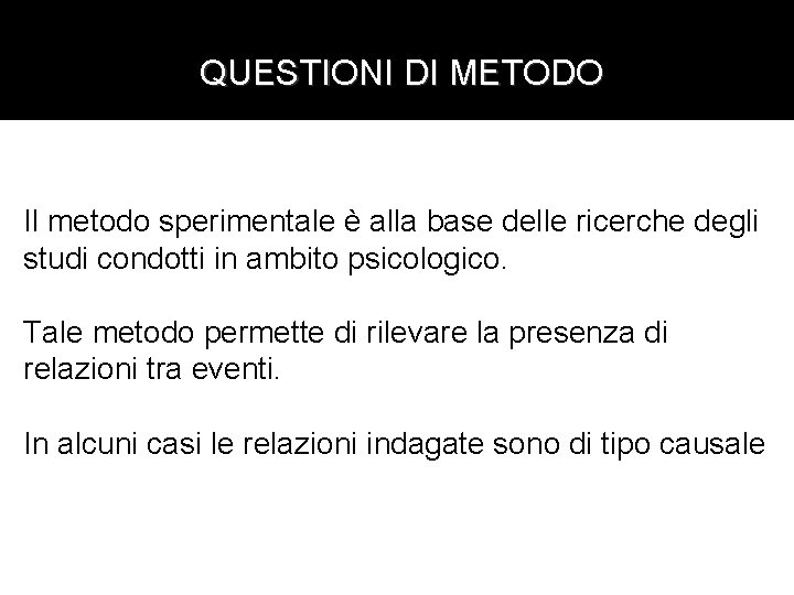 QUESTIONI DI METODO Il metodo sperimentale è alla base delle ricerche degli studi condotti