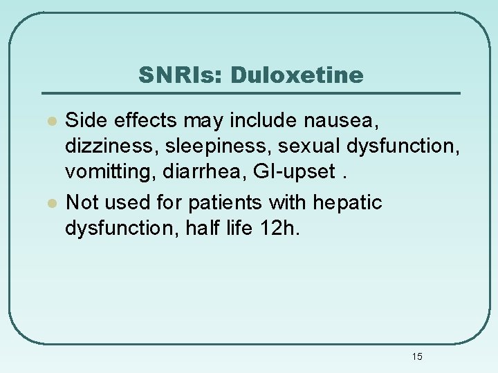 SNRIs: Duloxetine l l Side effects may include nausea, dizziness, sleepiness, sexual dysfunction, vomitting,