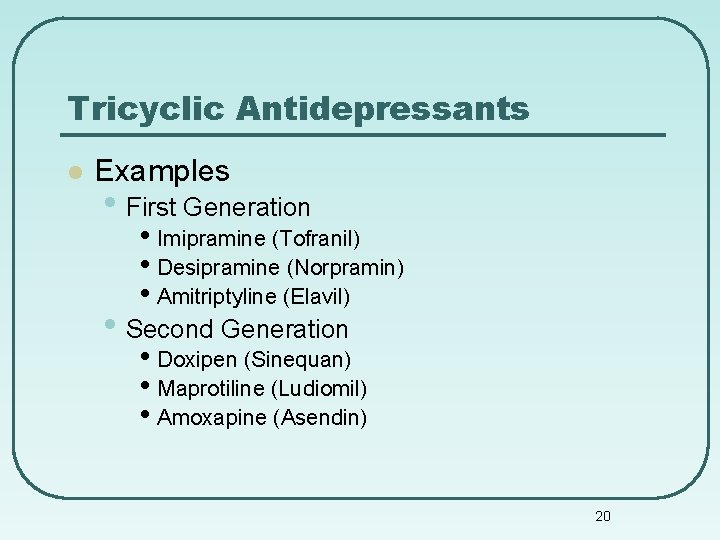 Tricyclic Antidepressants l Examples • First Generation • Imipramine (Tofranil) • Desipramine (Norpramin) •