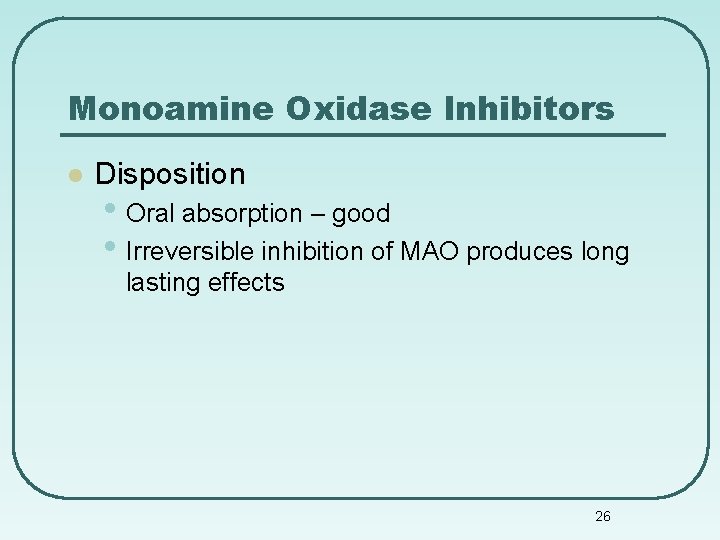 Monoamine Oxidase Inhibitors l Disposition • Oral absorption – good • Irreversible inhibition of