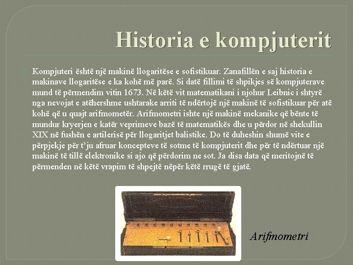 Historia e kompjuterit � Kompjuteri është një makinë llogaritëse e sofistikuar. Zanafillën e saj