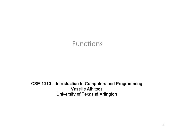 Functions CSE 1310 – Introduction to Computers and Programming Vassilis Athitsos University of Texas