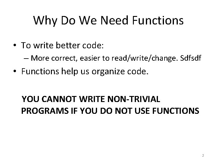 Why Do We Need Functions • To write better code: – More correct, easier