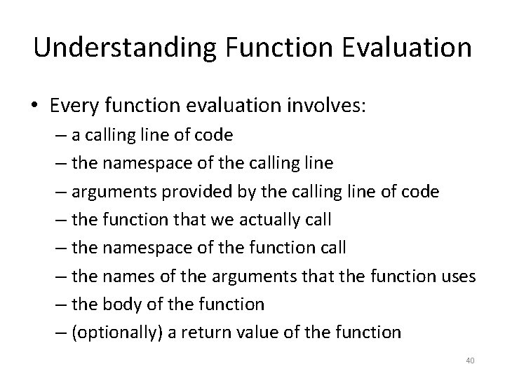 Understanding Function Evaluation • Every function evaluation involves: – a calling line of code