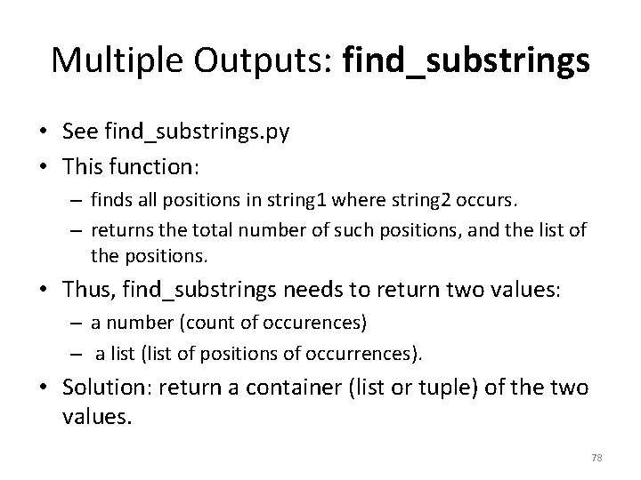 Multiple Outputs: find_substrings • See find_substrings. py • This function: – finds all positions