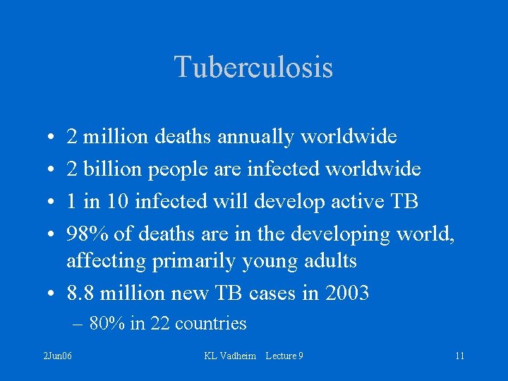 Tuberculosis • • 2 million deaths annually worldwide 2 billion people are infected worldwide