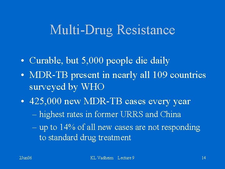 Multi-Drug Resistance • Curable, but 5, 000 people die daily • MDR-TB present in