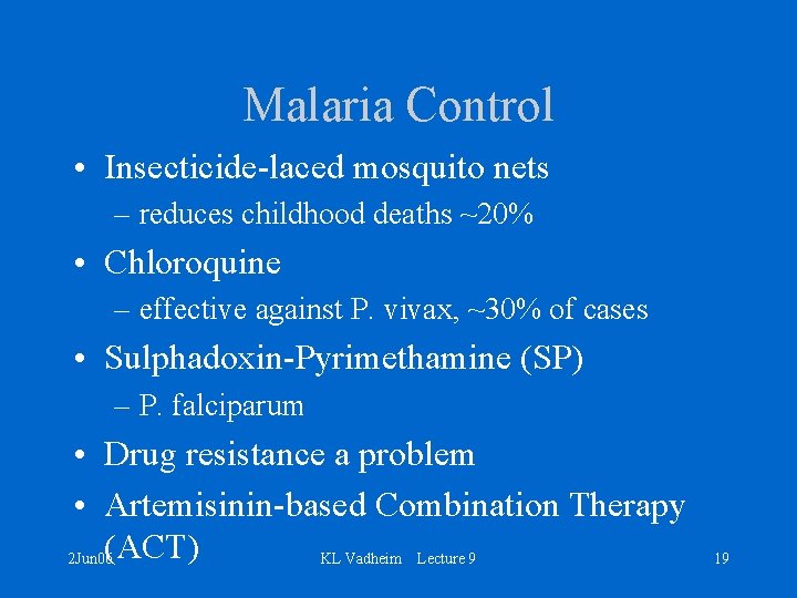 Malaria Control • Insecticide-laced mosquito nets – reduces childhood deaths ~20% • Chloroquine –