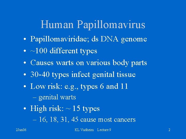 Human Papillomavirus • • • Papillomaviridae; ds DNA genome ~100 different types Causes warts