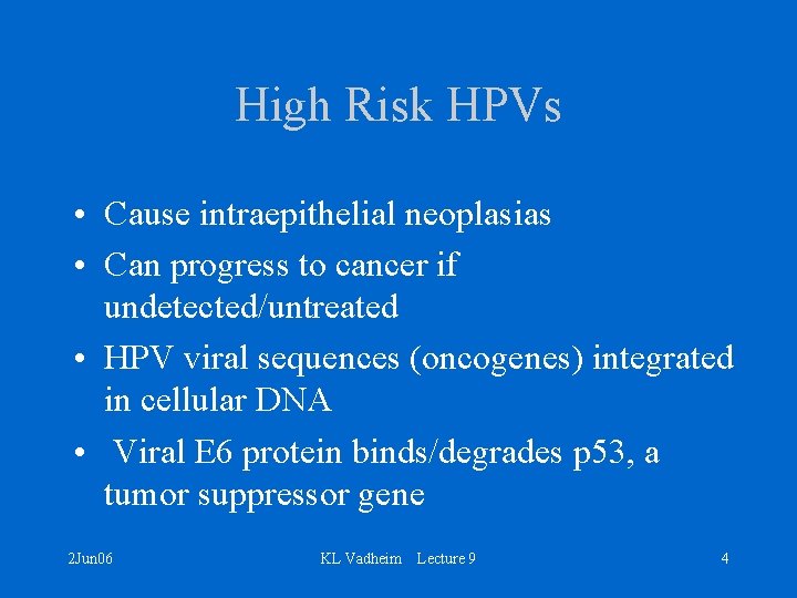 High Risk HPVs • Cause intraepithelial neoplasias • Can progress to cancer if undetected/untreated