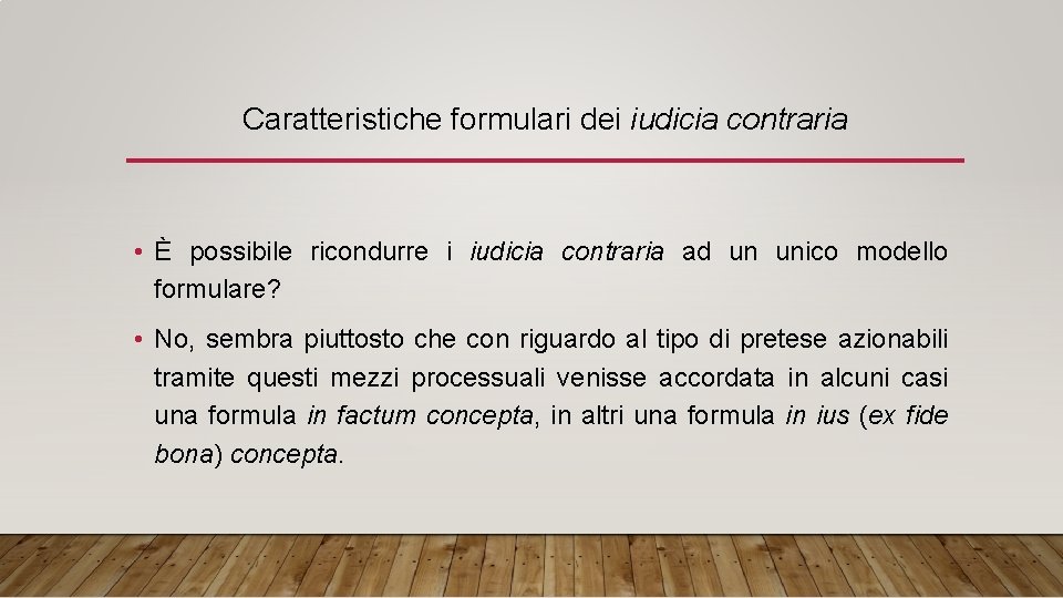 Caratteristiche formulari dei iudicia contraria • È possibile ricondurre i iudicia contraria ad un