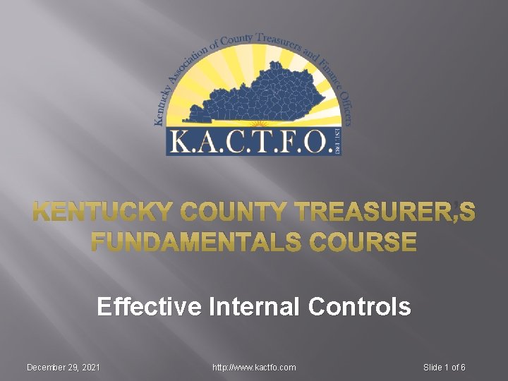 KENTUCKY COUNTY TREASURER’S FUNDAMENTALS COURSE Effective Internal Controls December 29, 2021 http: //www. kactfo.