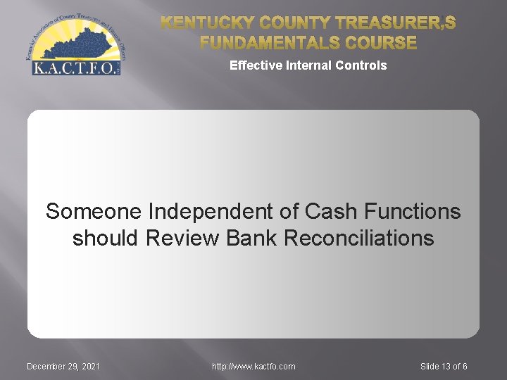 KENTUCKY COUNTY TREASURER’S FUNDAMENTALS COURSE Effective Internal Controls Someone Independent of Cash Functions should