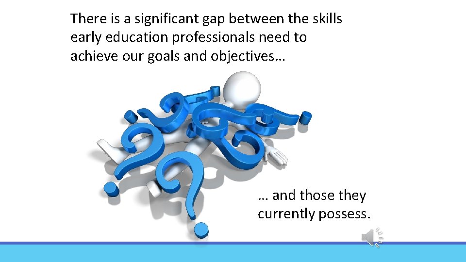 There is a significant gap between the skills early education professionals need to achieve