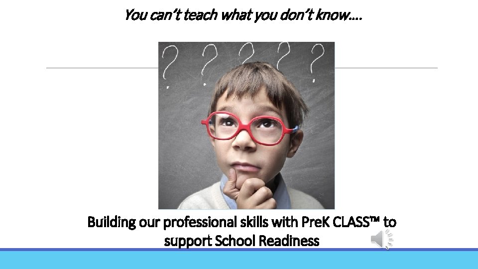 You can’t teach what you don’t know…. Building our professional skills with Pre. K