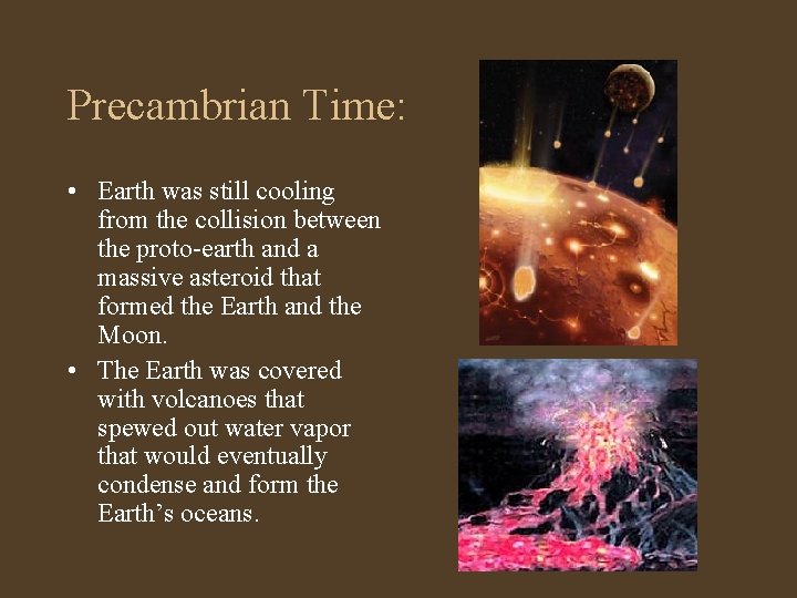 Precambrian Time: • Earth was still cooling from the collision between the proto-earth and