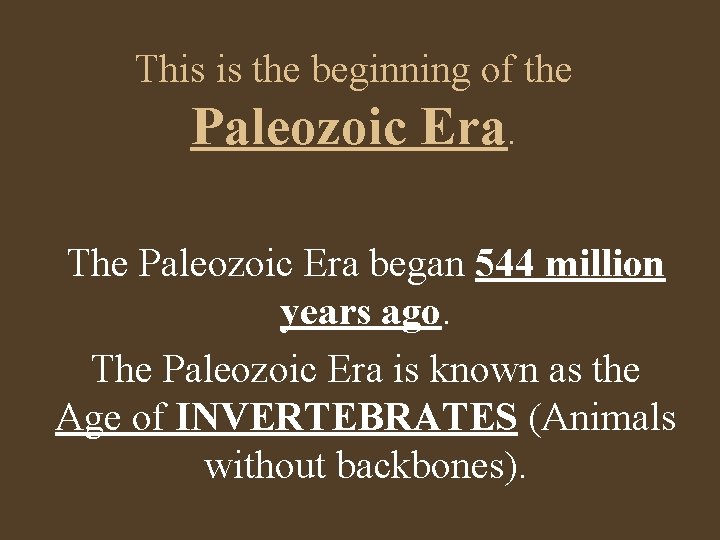 This is the beginning of the Paleozoic Era. The Paleozoic Era began 544 million