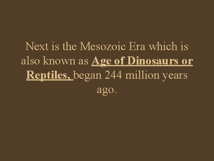 Next is the Mesozoic Era which is also known as Age of Dinosaurs or