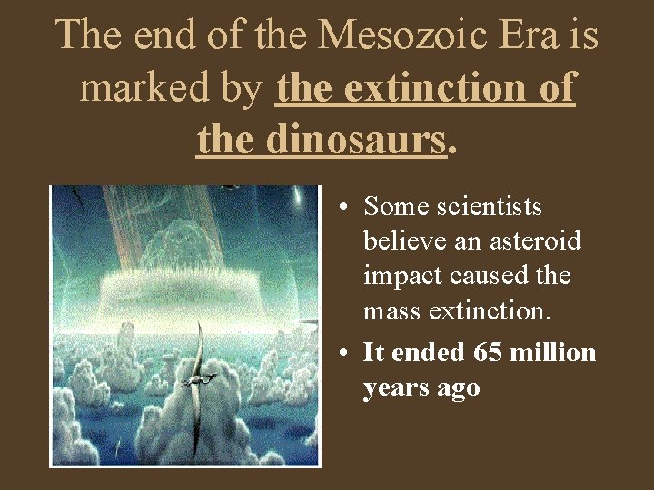 The end of the Mesozoic Era is marked by the extinction of the dinosaurs.