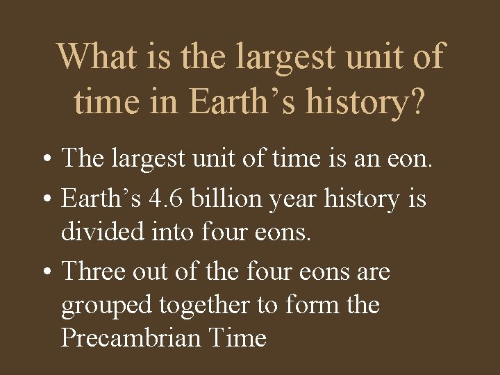 What is the largest unit of time in Earth’s history? • The largest unit