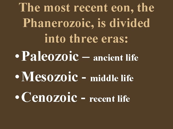 The most recent eon, the Phanerozoic, is divided into three eras: • Paleozoic –
