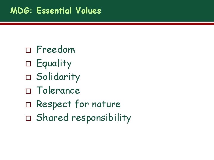 MDG: Essential Values o o o Freedom Equality Solidarity Tolerance Respect for nature Shared