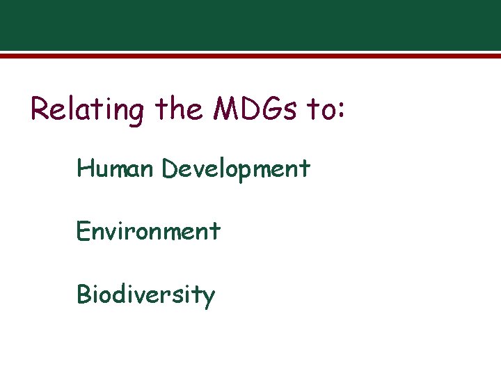 Relating the MDGs to: Human Development Environment Biodiversity 