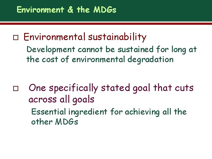 Environment & the MDGs o Environmental sustainability Development cannot be sustained for long at