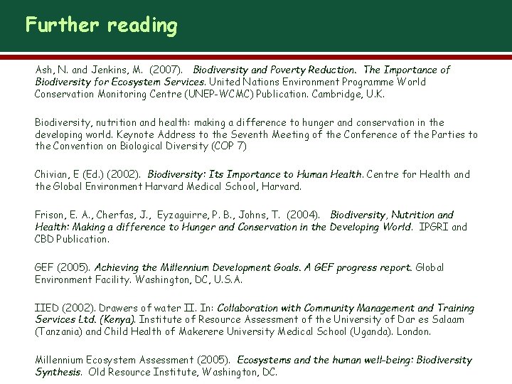 Further reading Ash, N. and Jenkins, M. (2007). Biodiversity and Poverty Reduction. The Importance