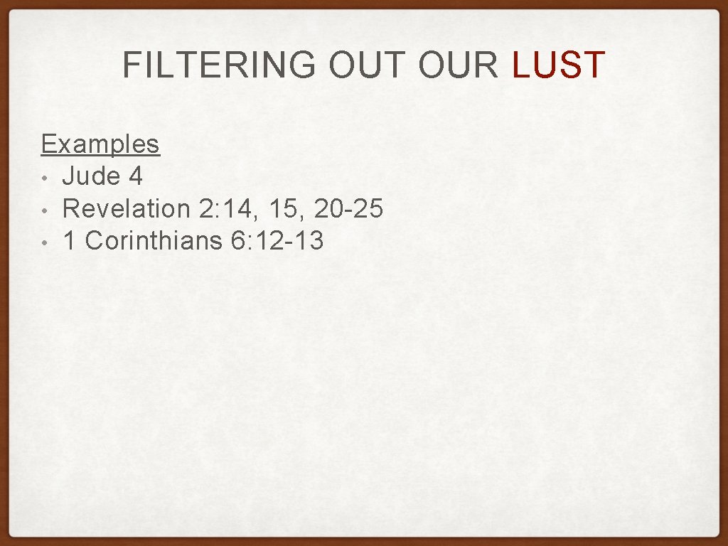 FILTERING OUT OUR LUST Examples • Jude 4 • Revelation 2: 14, 15, 20