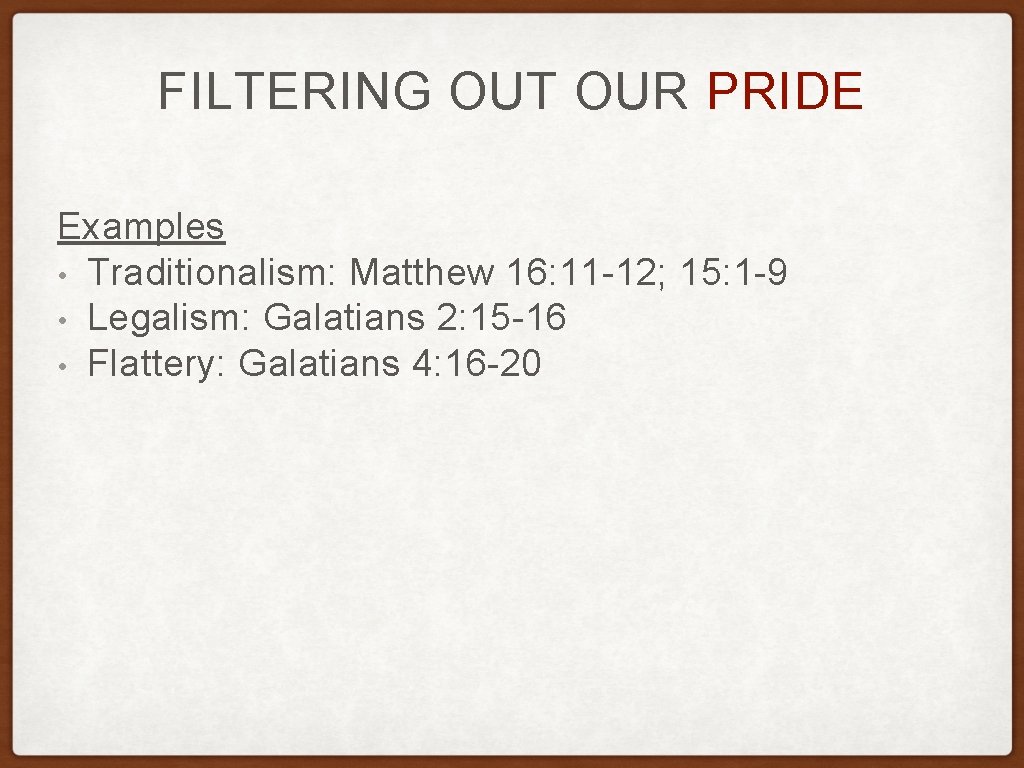 FILTERING OUT OUR PRIDE Examples • Traditionalism: Matthew 16: 11 -12; 15: 1 -9