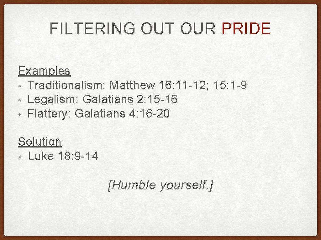 FILTERING OUT OUR PRIDE Examples • Traditionalism: Matthew 16: 11 -12; 15: 1 -9