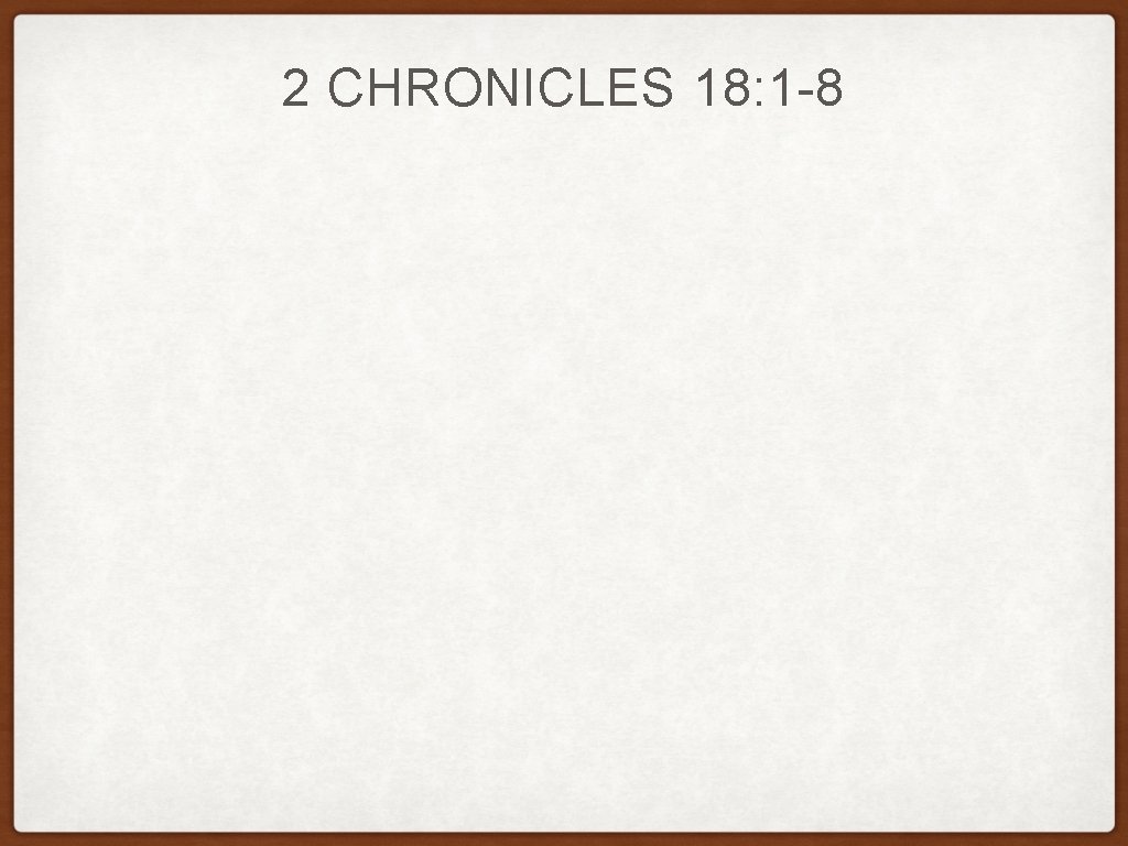 2 CHRONICLES 18: 1 -8 