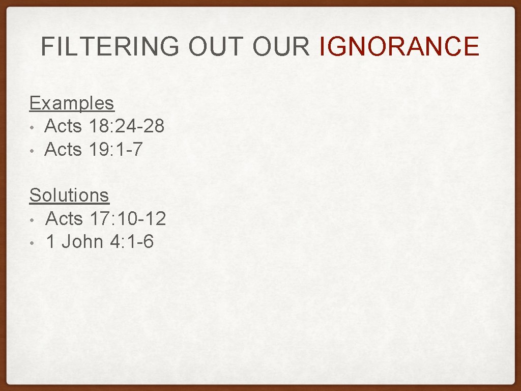 FILTERING OUT OUR IGNORANCE Examples • Acts 18: 24 -28 • Acts 19: 1