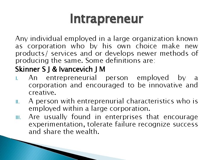 Intrapreneur Any individual employed in a large organization known as corporation who by his