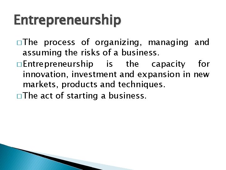 Entrepreneurship � The process of organizing, managing and assuming the risks of a business.