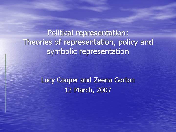 Political representation: Theories of representation, policy and symbolic representation Lucy Cooper and Zeena Gorton