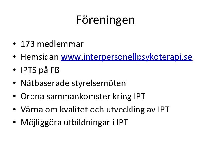 Föreningen • • 173 medlemmar Hemsidan www. interpersonellpsykoterapi. se IPTS på FB Nätbaserade styrelsemöten Föreningen • • 173 medlemmar Hemsidan www. interpersonellpsykoterapi. se IPTS på FB Nätbaserade styrelsemöten