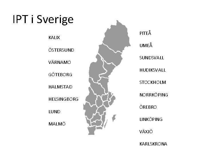 IPT i Sverige KALIX ÖSTERSUND VÄRNAMO GÖTEBORG HALMSTAD HELSINGBORG LUND MALMÖ PITEÅ UMEÅ SUNDSVALL IPT i Sverige KALIX ÖSTERSUND VÄRNAMO GÖTEBORG HALMSTAD HELSINGBORG LUND MALMÖ PITEÅ UMEÅ SUNDSVALL