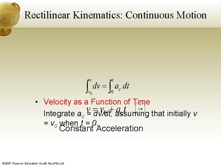 Rectilinear Kinematics: Continuous Motion • Velocity as a Function of Time Integrate ac =