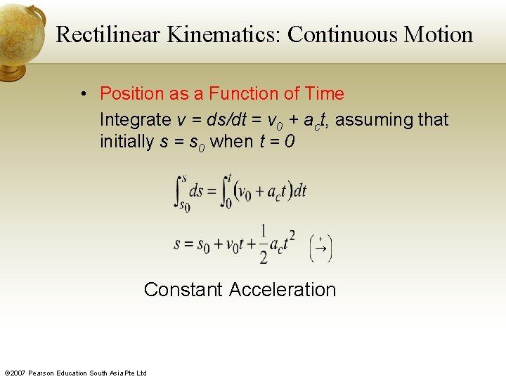 Rectilinear Kinematics: Continuous Motion • Position as a Function of Time Integrate v =