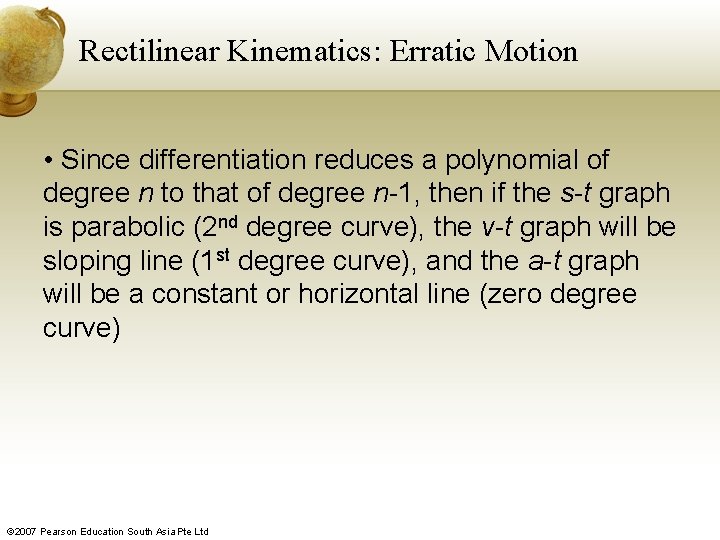 Rectilinear Kinematics: Erratic Motion • Since differentiation reduces a polynomial of degree n to