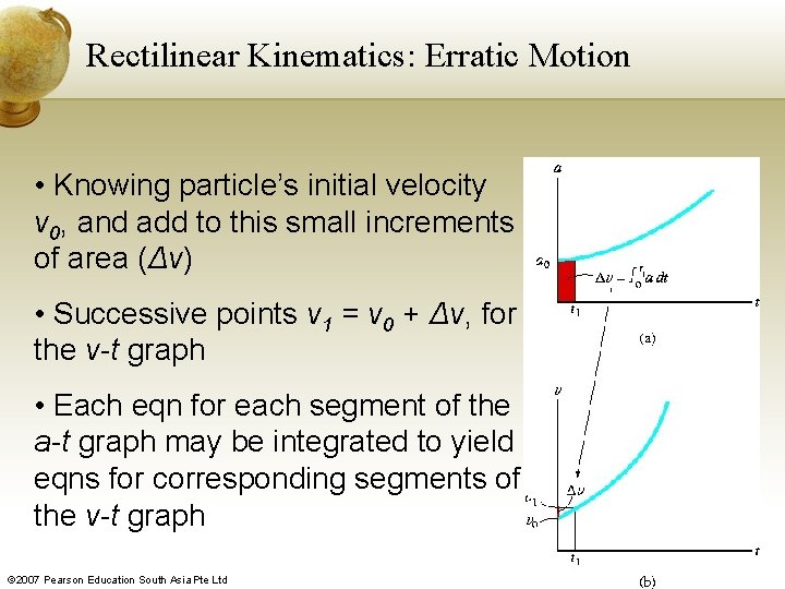 Rectilinear Kinematics: Erratic Motion • Knowing particle’s initial velocity v 0, and add to