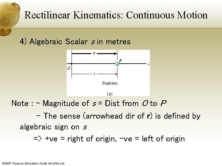 Rectilinear Kinematics: Continuous Motion 4) Algebraic Scalar s in metres Note : - Magnitude