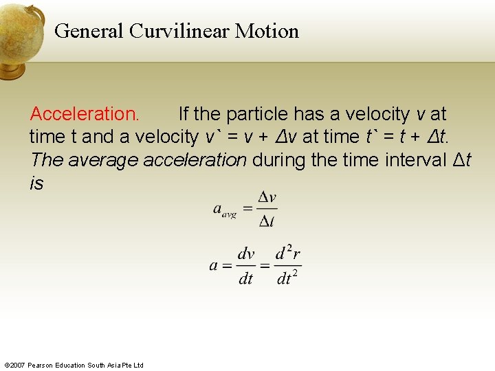 General Curvilinear Motion Acceleration. If the particle has a velocity v at time t