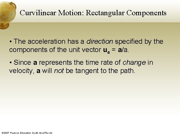 Curvilinear Motion: Rectangular Components • The acceleration has a direction specified by the components