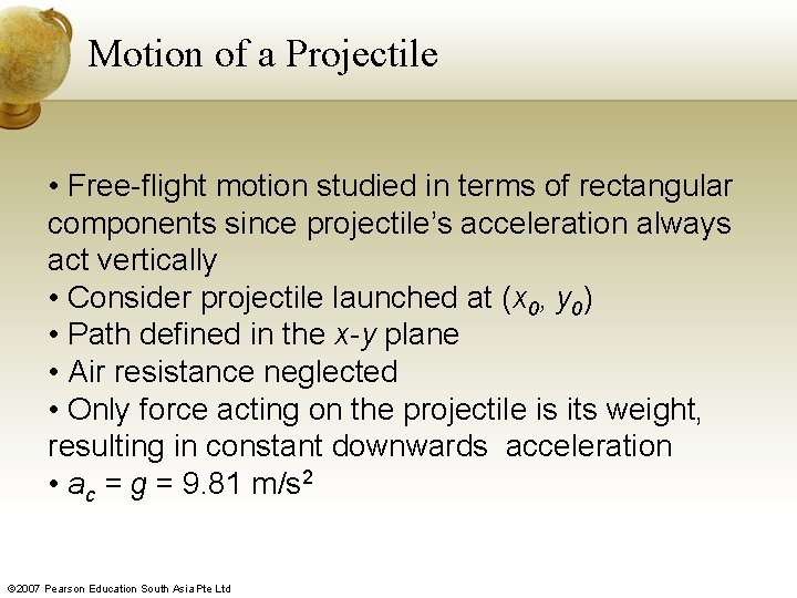 Motion of a Projectile • Free-flight motion studied in terms of rectangular components since